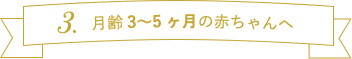 月齢3～5ヶ月の赤ちゃんへ