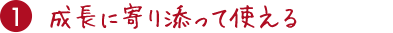 1.成長に寄り添って使える
