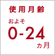 使用月齢およそ0~24ヶ月