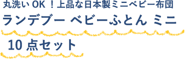 丸洗いOK！上品な日本製ミニベビー布団 ランデブー ベビーふとん ミニ 10点セット