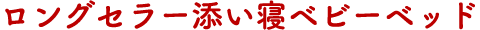ロングセラー添い寝ベビーベッド