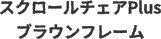 スクロールチェアPlusブラウンフレーム