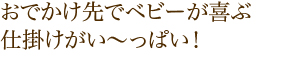 おでかけ先でベビーが喜ぶ仕掛けがい~っぱい