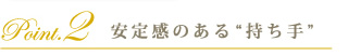 安定感のある“持ち手”