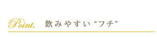 飲みやすい“フチ”