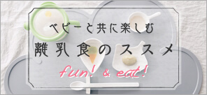 ベビーと共に楽しむ離乳食のススメ ~fun&eat~