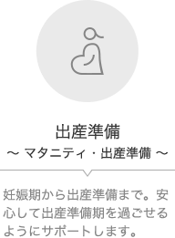 出産準備～マタニティ・出産準備～妊娠期から出産準備まで。安心して出産準備期を過ごせるようにサポートします。